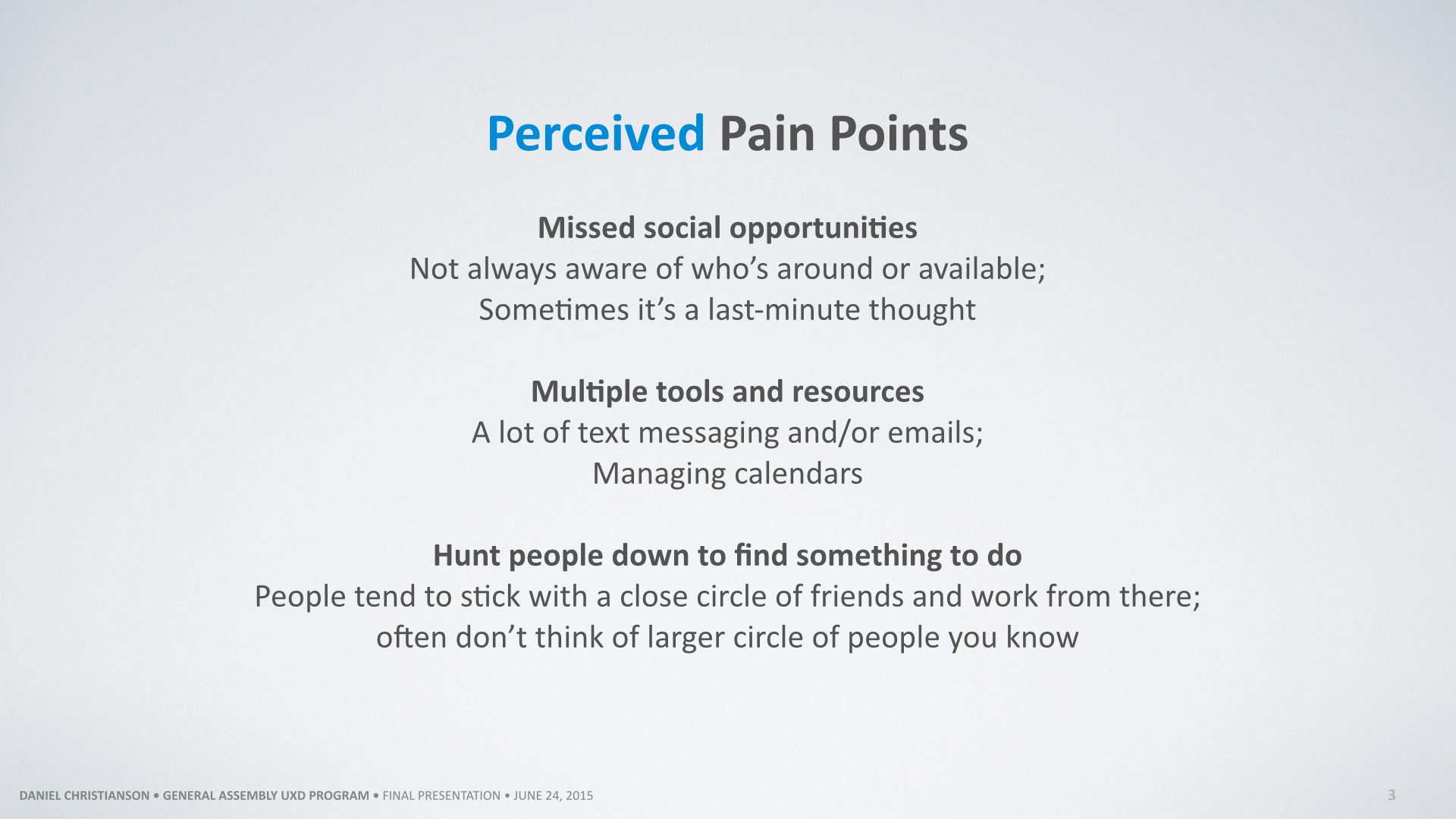While I could have gotten granular with a variety of pain points, I felt it was important to keep this list narrowed to some basic sticking points and allow the interviews to provide me fresh information to build from.