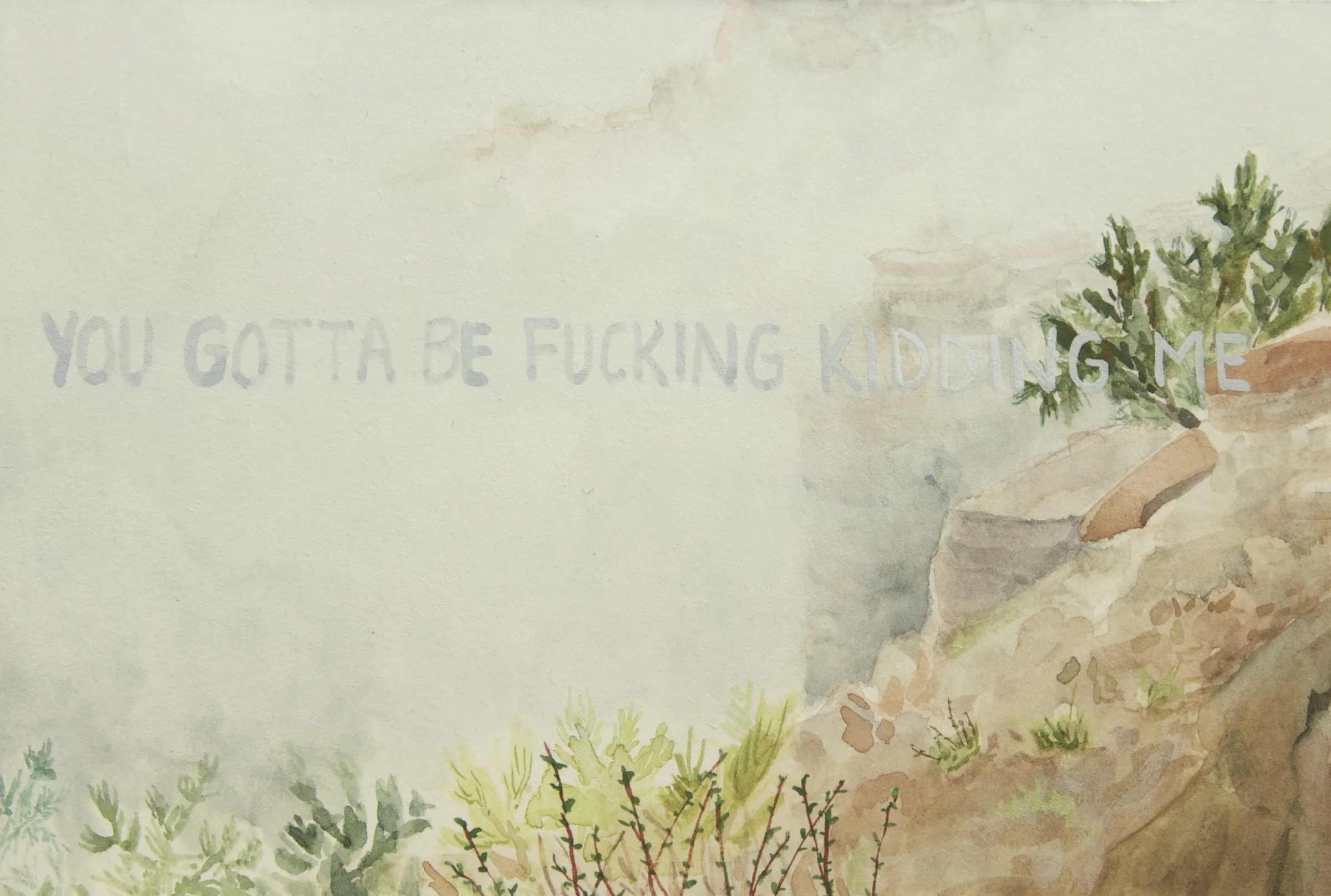 No Deliverance, Postcard (You Gotta Be Fucking Kidding Me) , gouache on watercolor board (also printed into postcards) , 4” x 6” , 2015