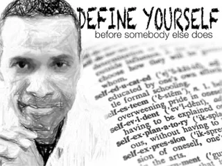 DEFINE YOURSELF BEFORE SOMEONE ELSE DOES!