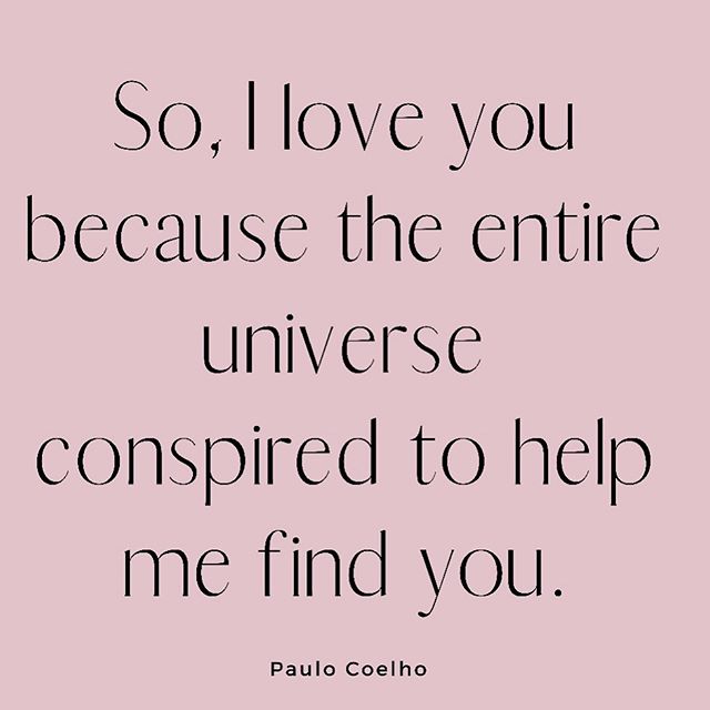 So, I love you because the entire universe conspired to help me find you.
-Paulo Coelho #quotes #lovequote ❤️