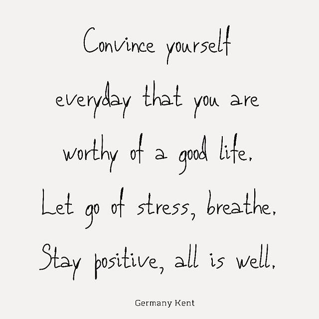 &ldquo;Convince yourself everyday that you are worthy of a good life. Let go of stress, breathe. Stay positive, all is well.&rdquo;
-Germany Kent #quotes #quotelove ❤️