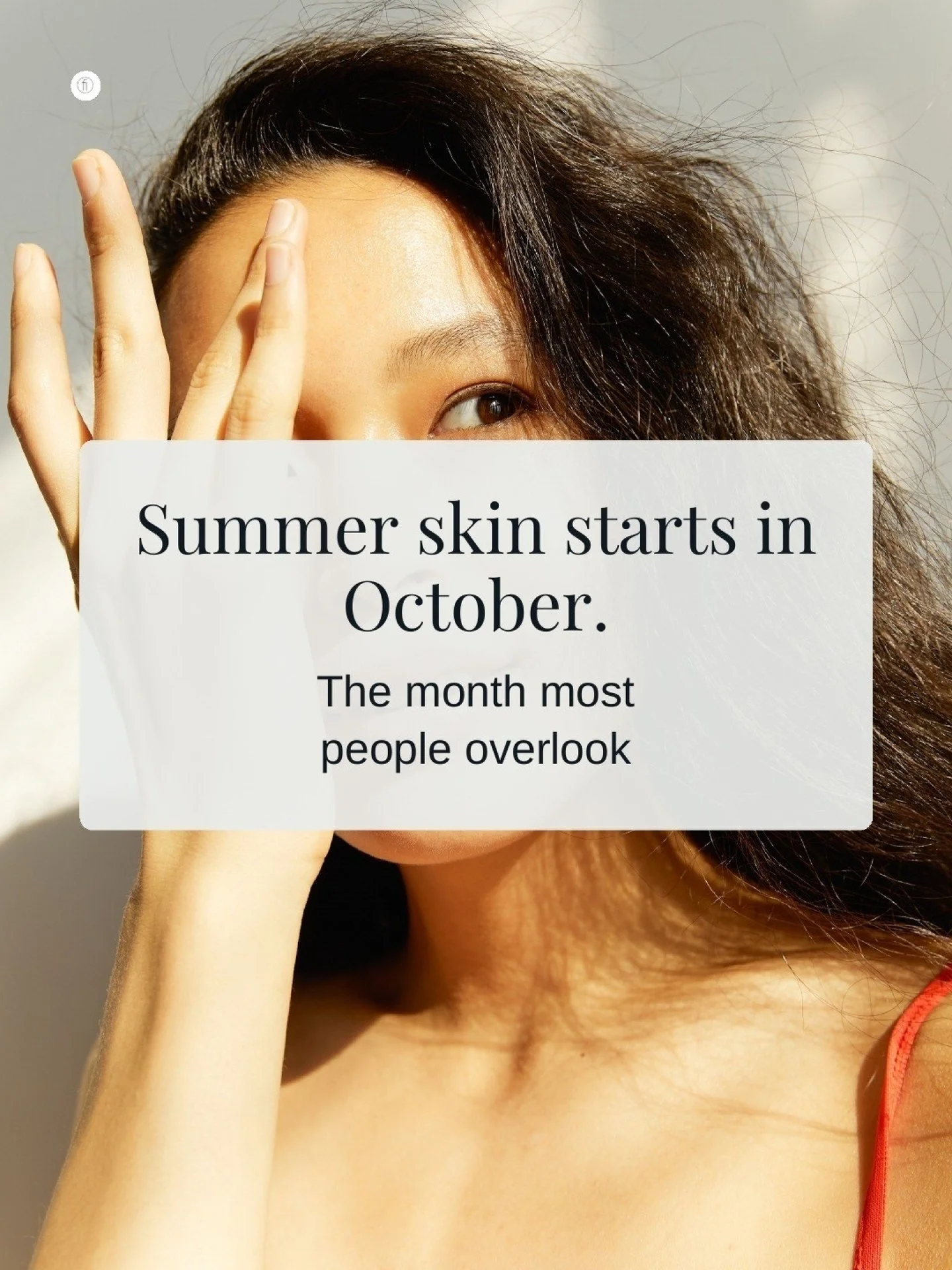 Your skin this summer starts with what you do in October.

Most women think about their skin in December &mdash; when the UV is already high, the social calendar is full and there's no time to actually do anything about it.

October is the window. UV
