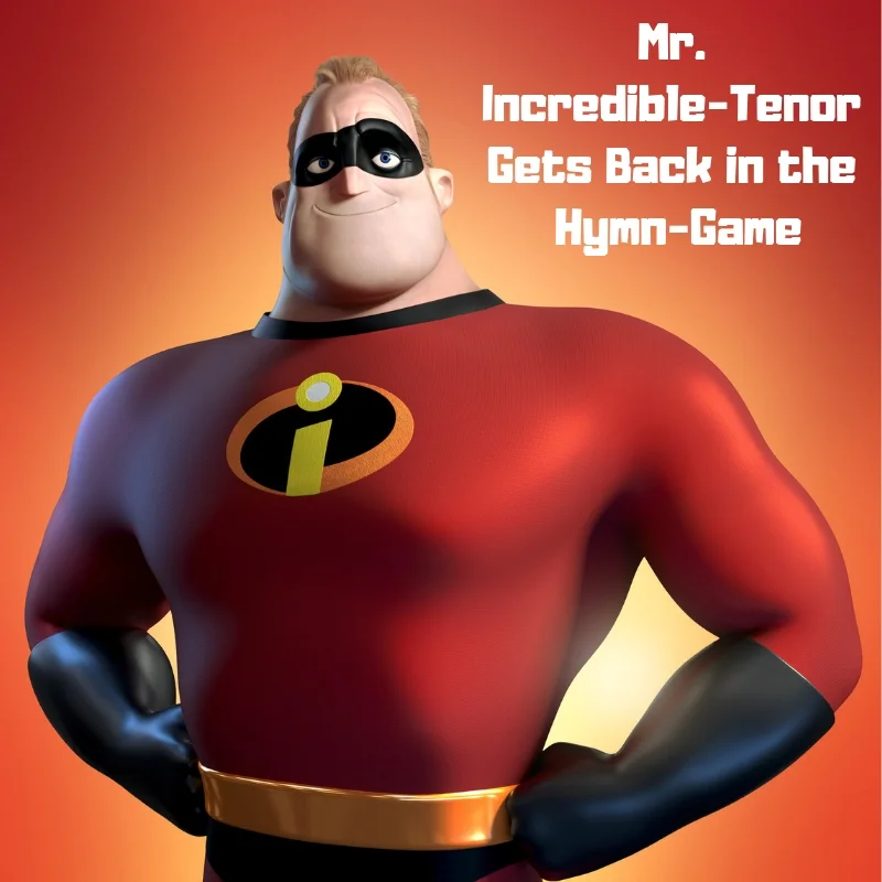 Mr. Incredible-Tenor Gets Back in the Hymn-Game.jpg