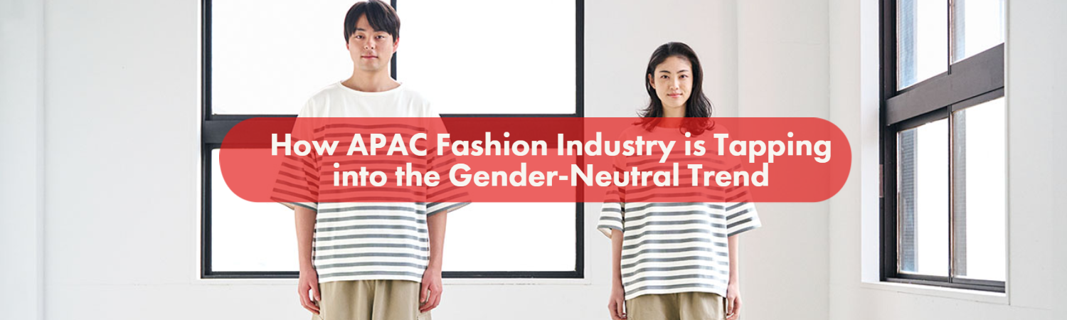 How APAC Fashion Industry is Tapping into the Gender-Neutral Trend