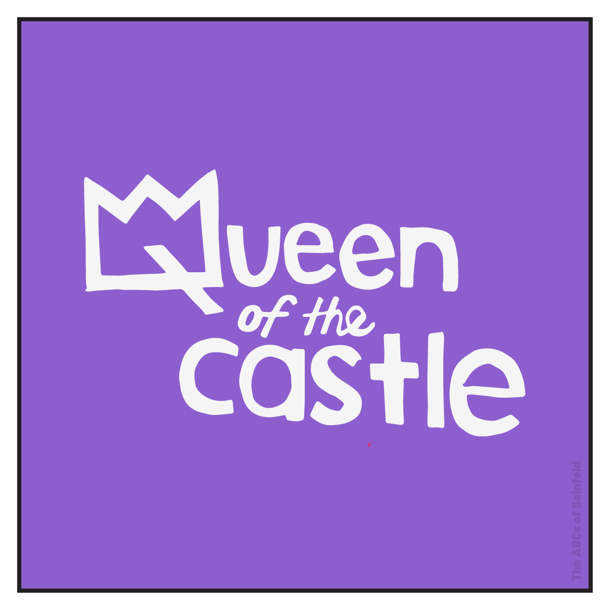 Q is for queen of the castle