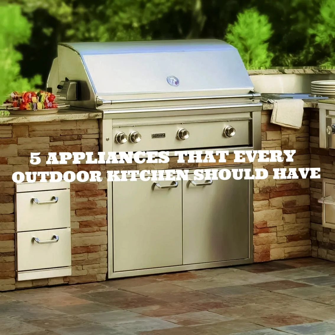 5 Appliances Every Outdoor Kitchen Should Have