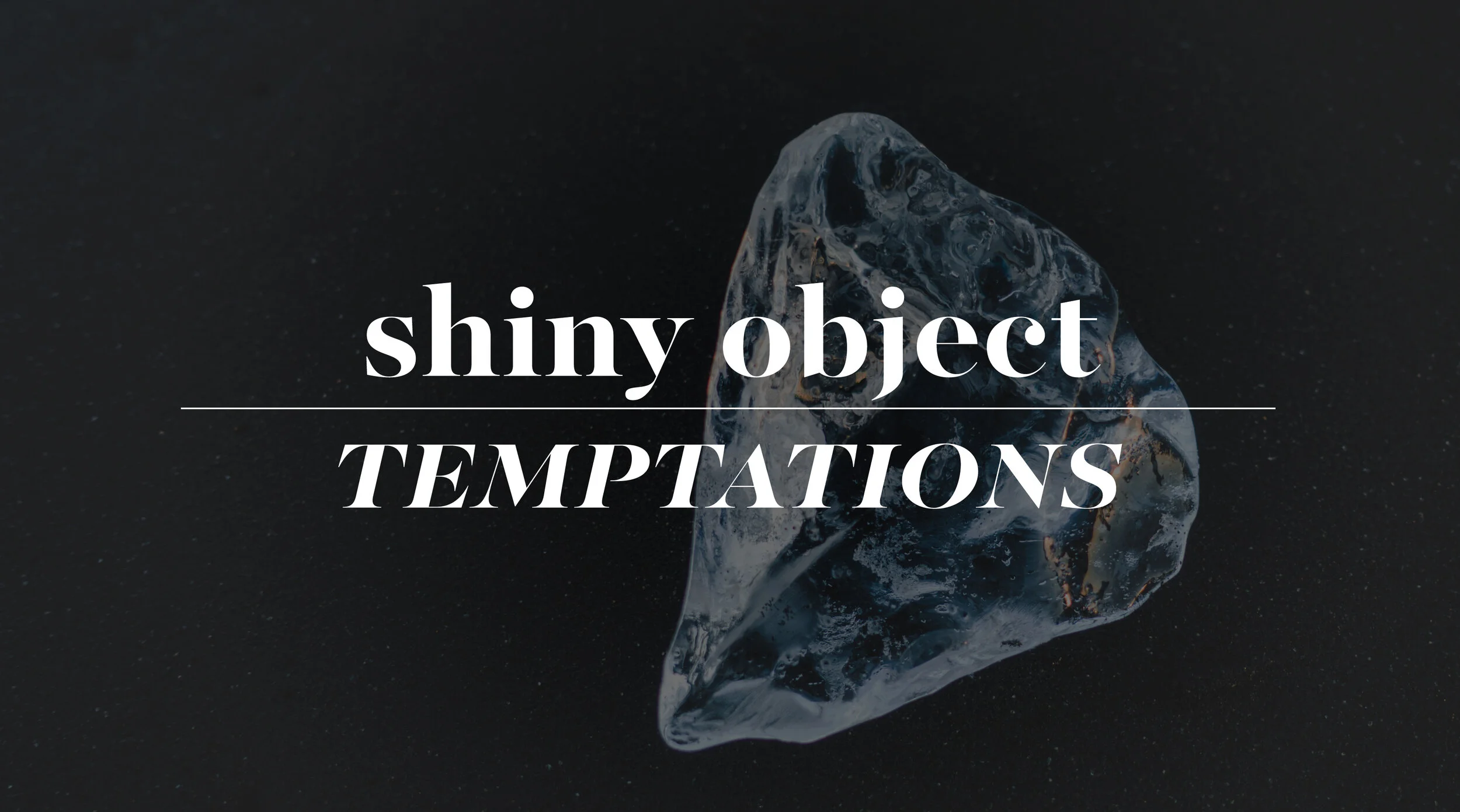 Shiny Object Temptations