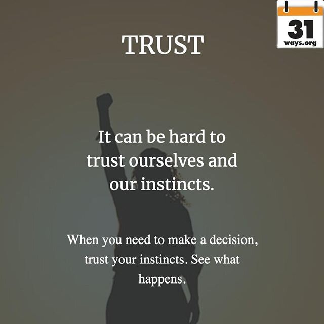 When you need to make a decision, trust your instincts. See what happens.