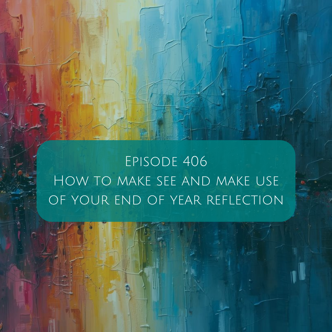 406 How To Make See and Make Use of Your End of Year Reflection