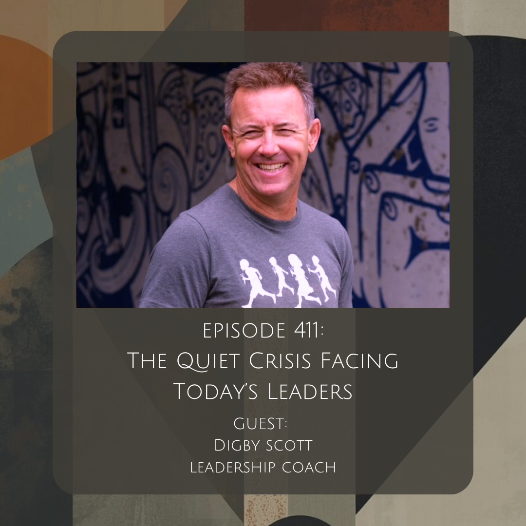 411: The Quiet Crisis Facing Today’s Leaders with Digby Scott