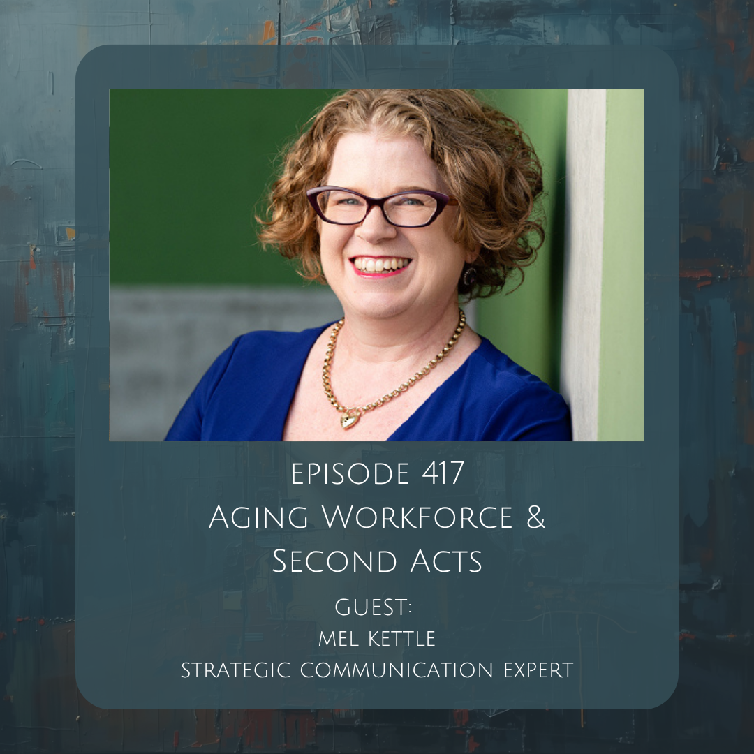 417 Aging Workforce &amp; Second Acts: Purpose, Identity, and Energy with Mel Kettle
