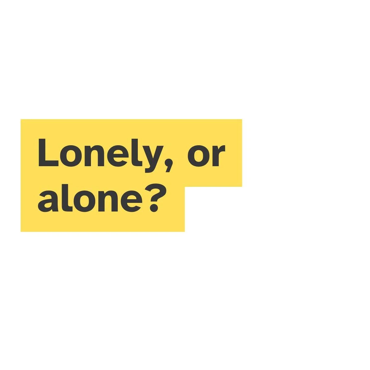 Lonely or Alone!