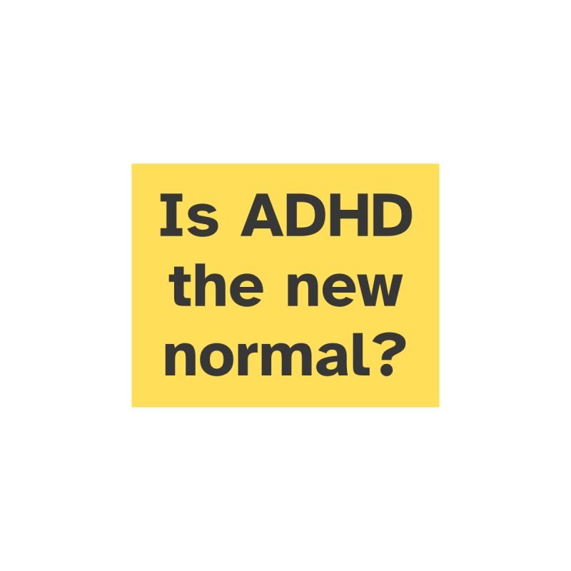 Is ADHD The New Normal?