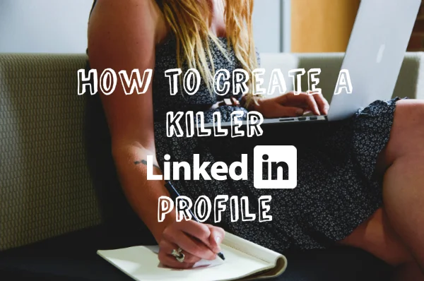 How to create a KILLER LinkedIn Profile
