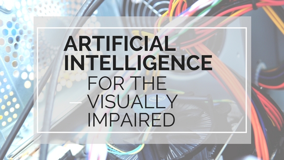 The Rise of Artificial Intelligence For the Visually Impaired — The Vision  of Children Foundation