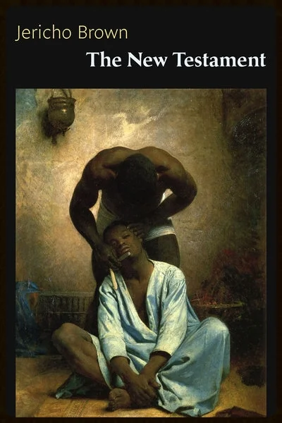 The New Testament , Jericho Brown (Copper Canyon Press 2014); winner ofthe 2015 Ainsfield-Wolf Book Award.