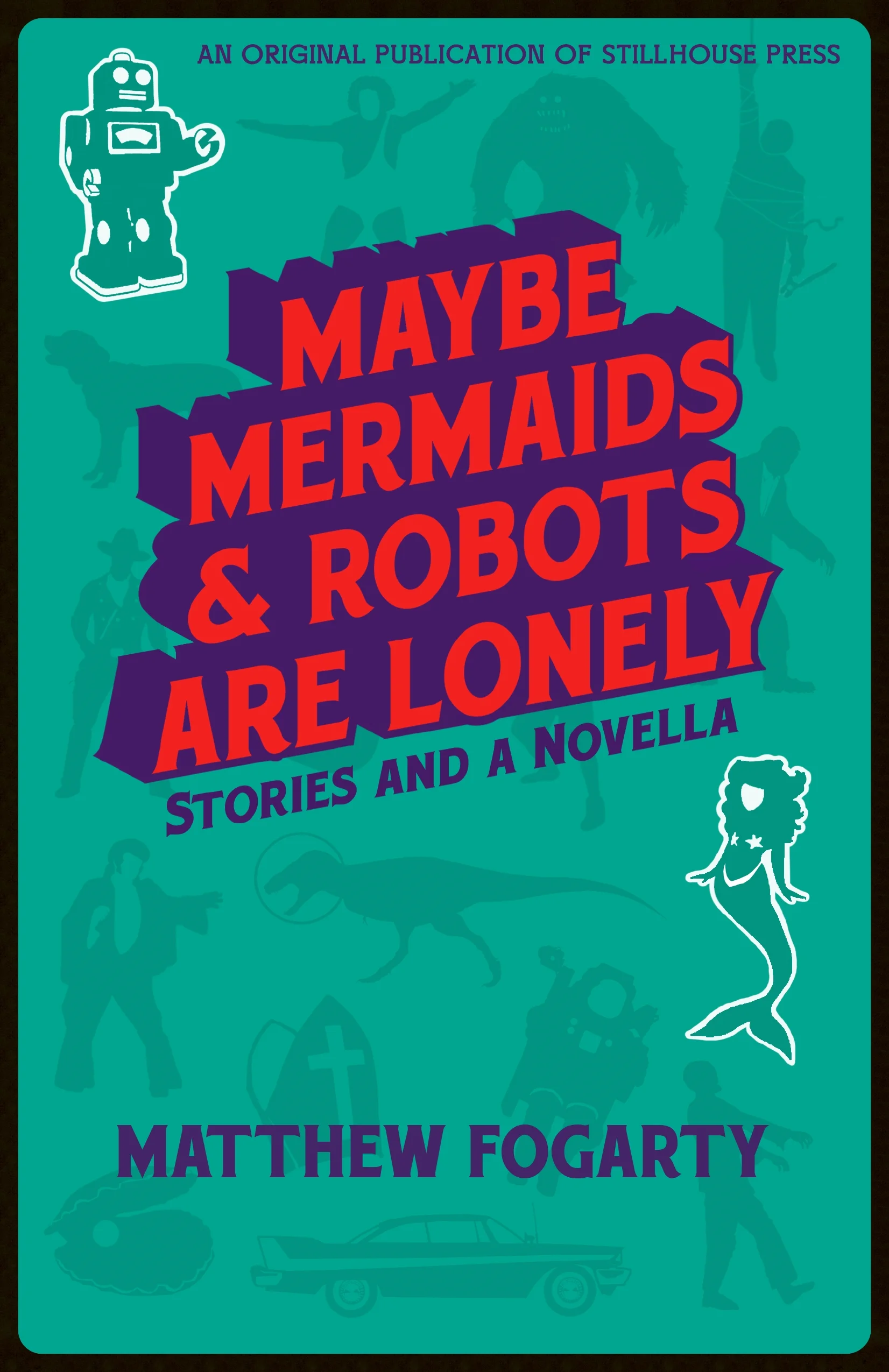 The Final Result: Maybe Mermaids & Robots are Lonely: 38 Stories and a Novella , Stillhouse Press, 2016