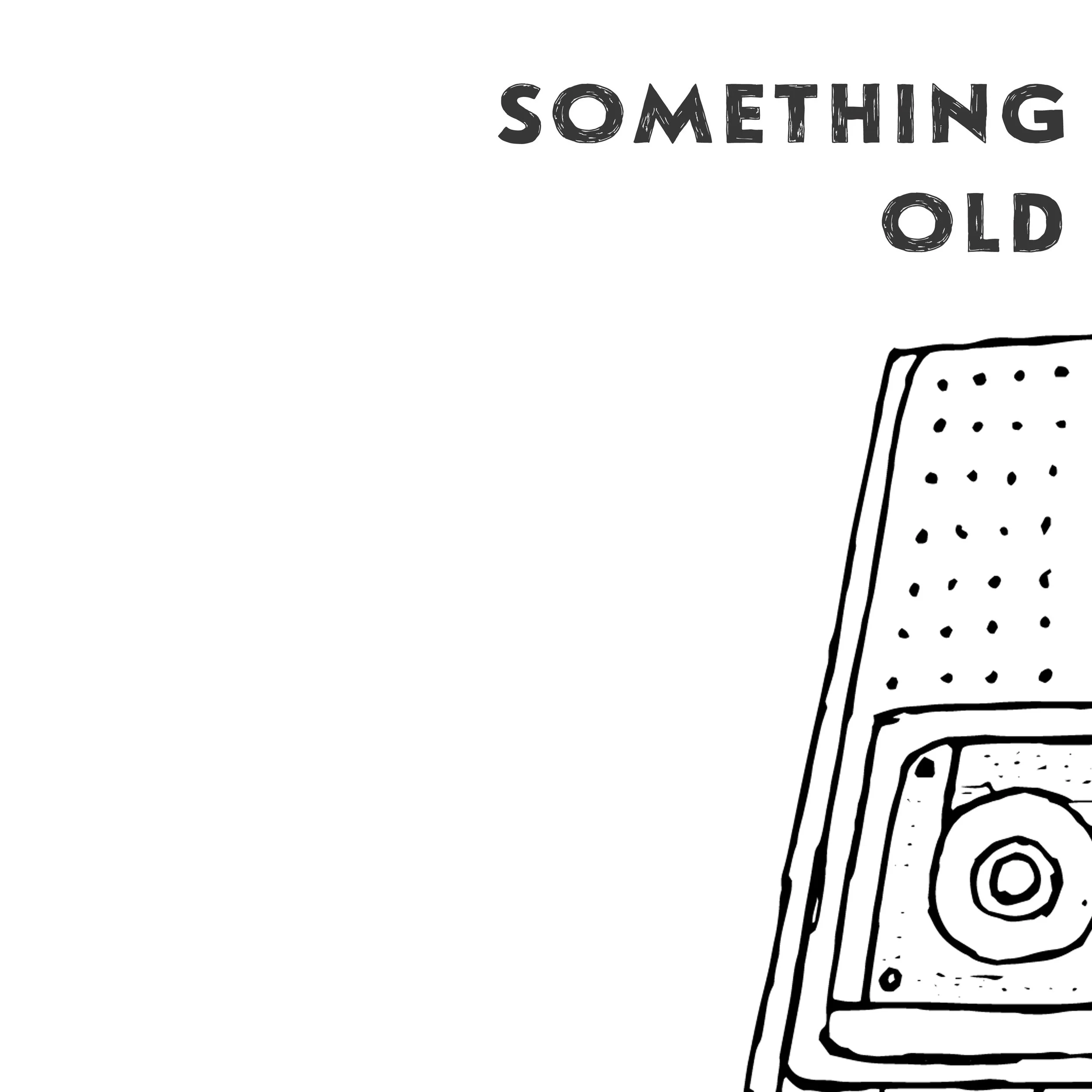 Something Old (part 1 of 4, 2018)