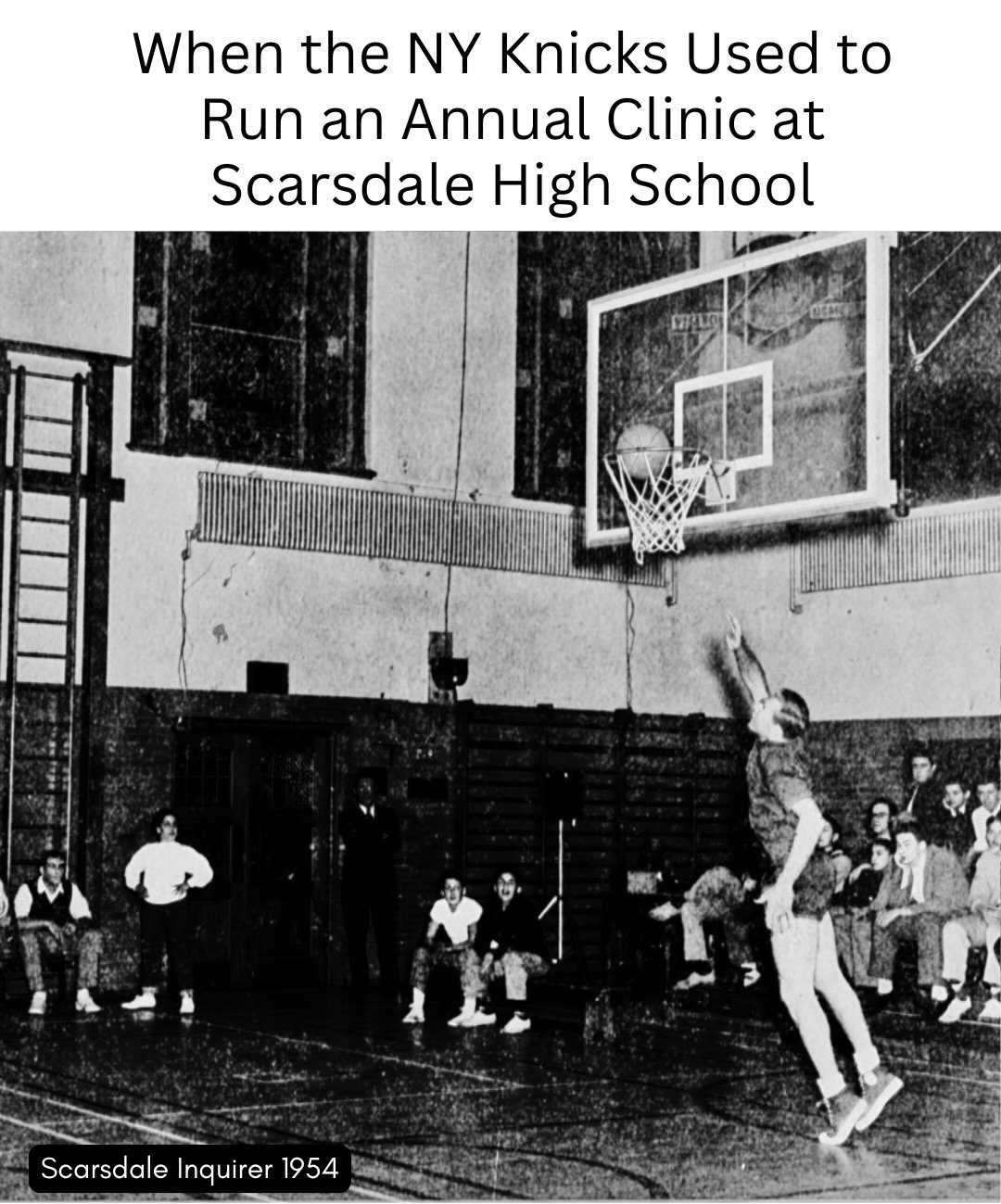 Scarsdale and the Knicks go way back. 🏀 

Starting about 78 years ago, the New York Knickerbockers came to Scarsdale to run clinics and scrimmage with the boys&rsquo; Scarsdale High School team. The Scarsdale Recreation Department seemed to run this