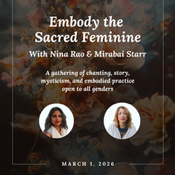 ONLINE March 1, 2026: Embody the Sacred Feminine with Nina Rao &amp; Mirabai Starr