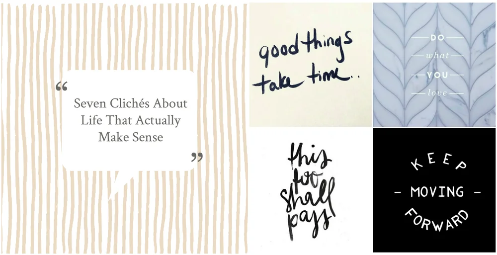 Cliche Sayings About Life Seven Clichés About Life That Actually Make Sense — Jen Carrington