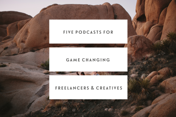 Five Podcasts For Game Changing Freelancers & Creatives
