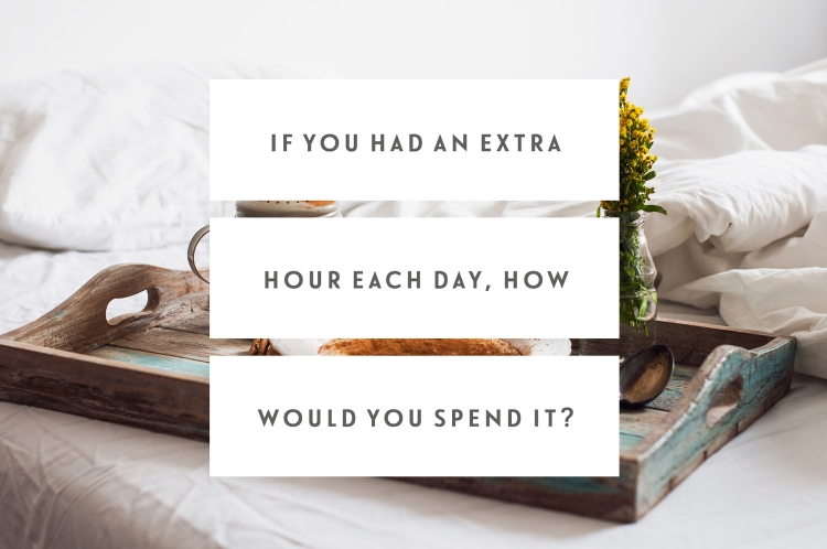 If You Had An Extra Hour Each Day, How Would You Spend It?