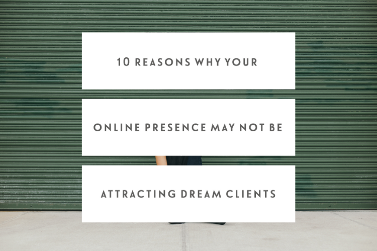 10 Reasons Why Your Online Presence May Not Be Attracting Dream Clients