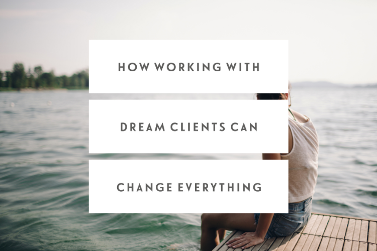 How Working With Dream Clients Can Change Everything