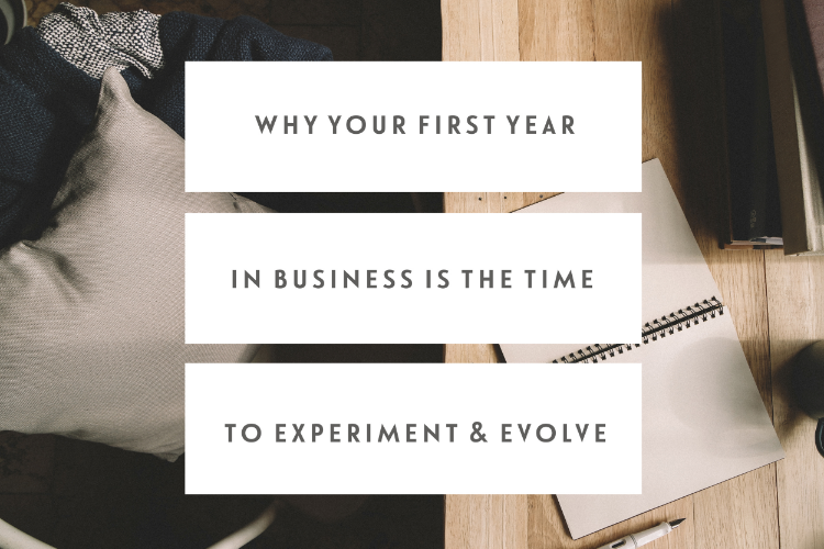 Why Your First Year In Business Is The Time To Experiment & Evolve