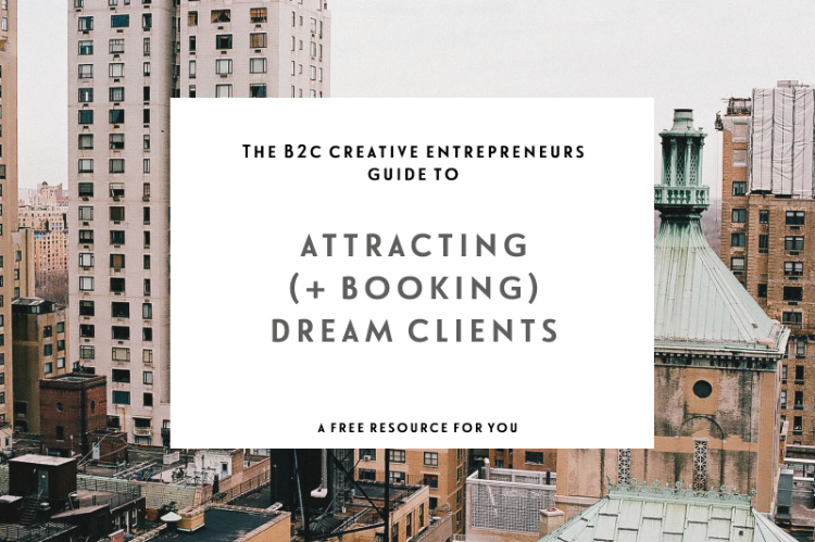 The B2C Creative Entrepreneurs Guide To Attracting (And Booking) Dream Clients