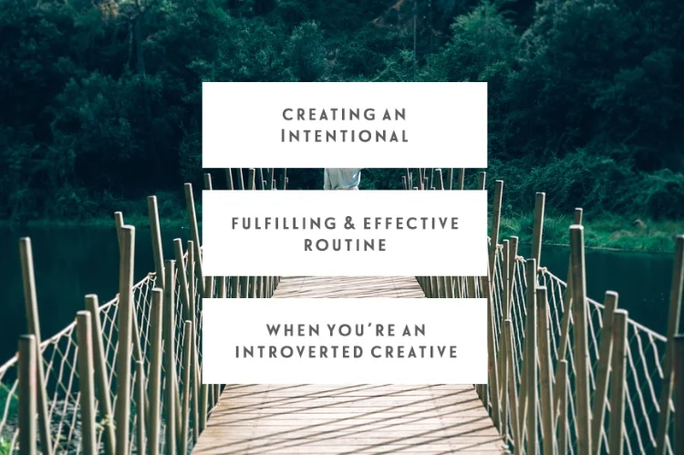 Creating An Intentional, Fulfilling, & Effective Routine When You’re An Introverted Creative