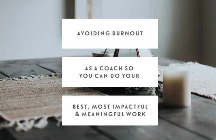 Avoiding Burnout As A Coach So You Can Do Your Best, Most Impactful, & Meaningful Work