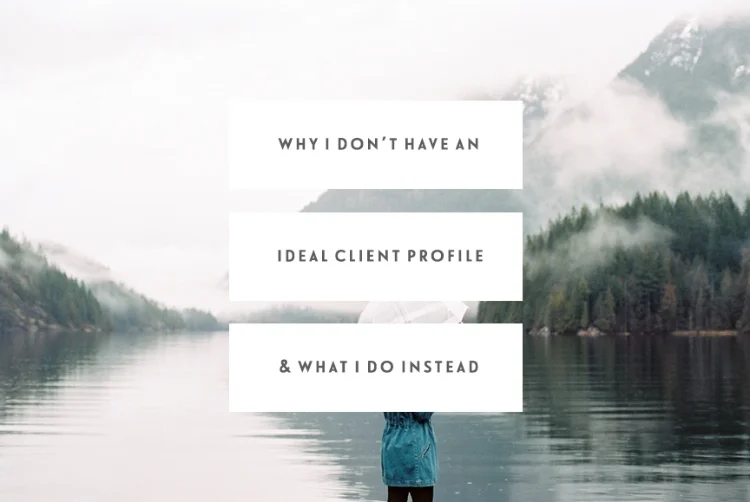 Why I Don’t Have An Ideal Client Profile (And What I Do Instead)