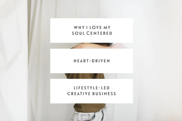 Why I Love My Soul-Centered, Heart-Driven, Lifestyle-Led Creative Business