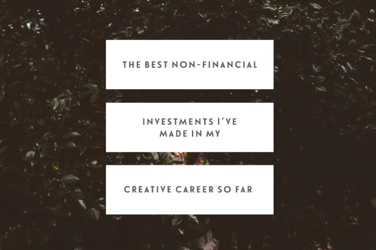 The Best Non-Financial Investments I've Made In My Creative Career So Far