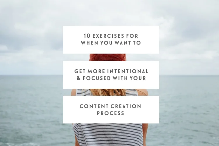 10 Exercises For When You Want To Get More Intentional & Focused With Your Content Creation Process