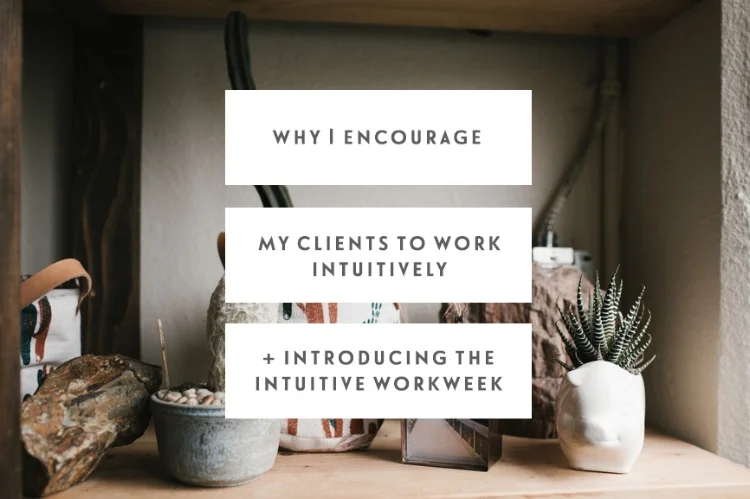 Why I Encourage My Clients To Work Intuitively (+ Introducing The Intuitive Workweek)