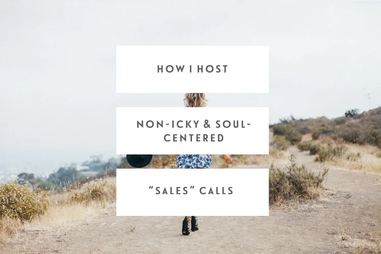 How I Host Non-Icky & Soul-Centered “Sales” Calls
