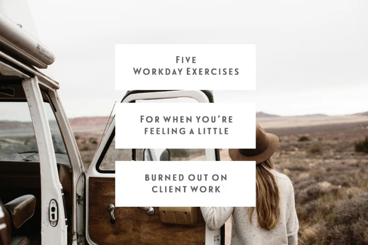 Five Workday Exercises For When You’re Feeling A Little Burned Out On Client Work