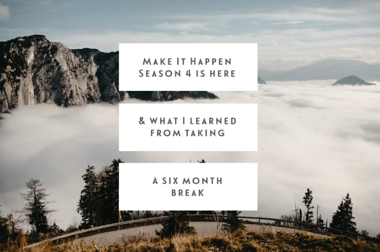 Make It Happen Season 4 Is Here (& What I Learned From Taking A Six Month Break)