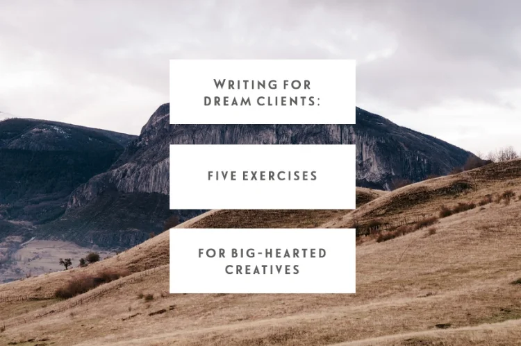Writing For Dream Clients: Five Exercises For Big-Hearted Creatives 