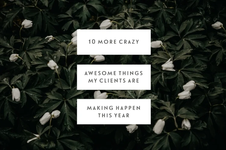 10 More Crazy-Awesome Things My Clients Are Making Happen This Year