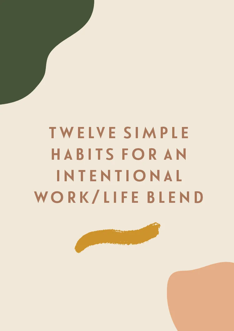 Twelve Simple Habits For An Intentional Work/Life Blend