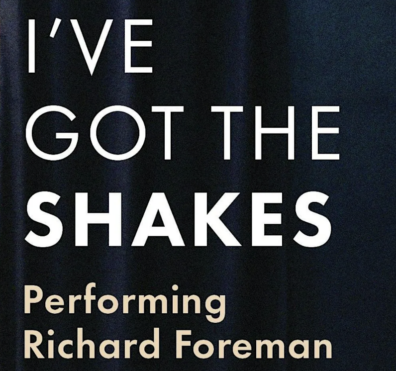 Celebrating "I’ve Got the Shakes: Performing Richard Foreman"