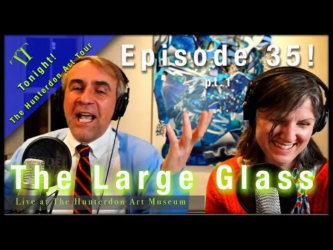PT 1 The Large Glass with Todd and Terri - The Hunterdon Art Tour @ The Hunterdon Art Museum