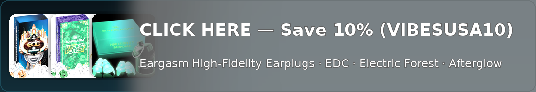 CLICK HERE — Save 10% (VIBESUSA10) · Eargasm High-Fidelity Earplugs · EDC · Electric Forest · Afterglow