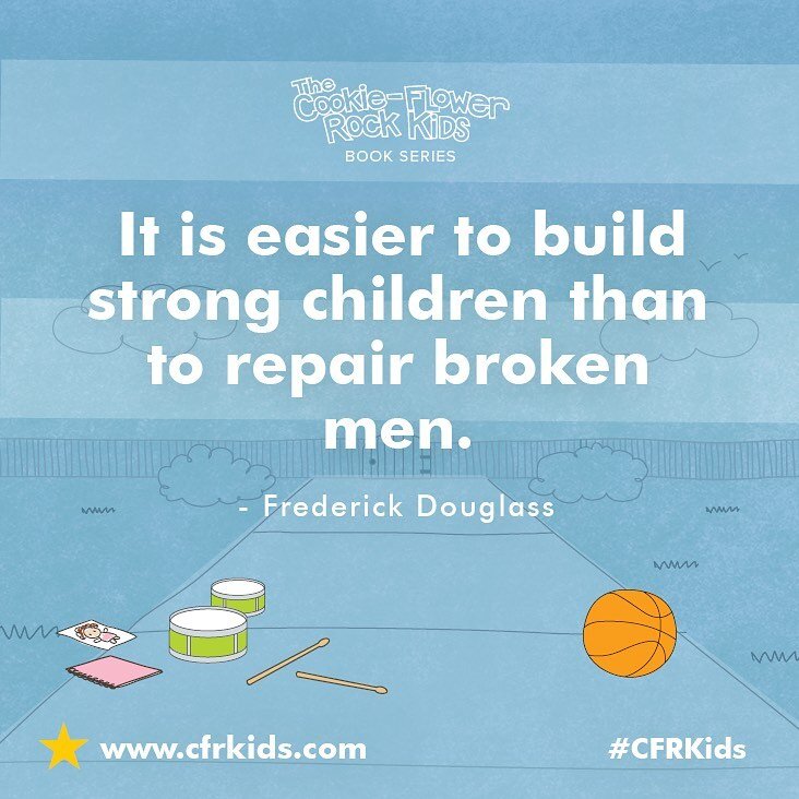 &ldquo;It is easier to build strong children than to repair broken men.&rdquo; &mdash; Frederick Douglass