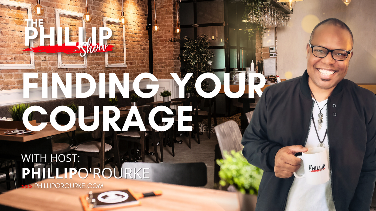 Finding Your Courage with Host Phillip O'Rourke — Phillip O'Rourke