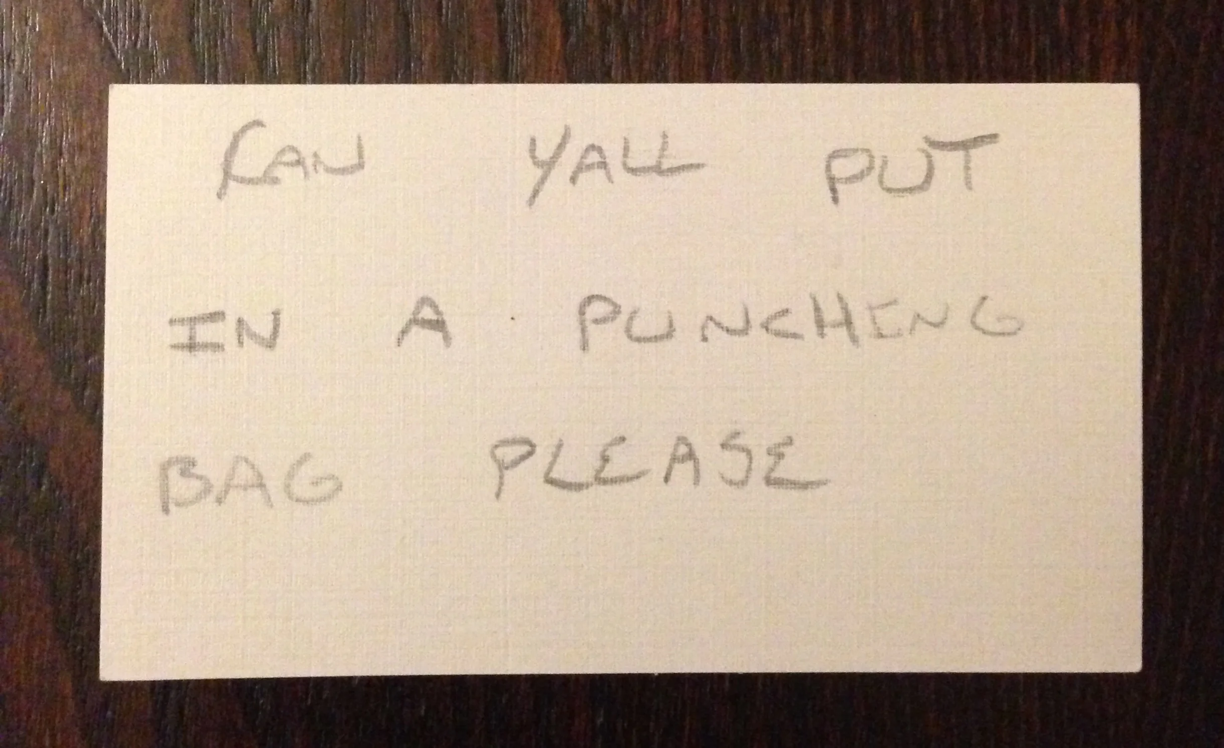 "CAN YALL PUT IN A PUNCHING BAG PLEASE". He was very polite.